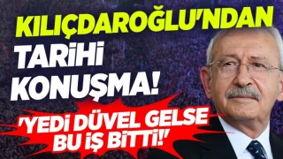 Kılıçdaroğlu'ndan Tarihi Konuşma! 'Yedi Düvel Gelse Bu İş Bitti!'