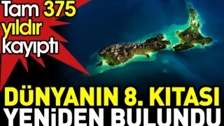 Dünyanın 8. Kıtası yeniden bulundu. Tam 375 yıldır kayıptı